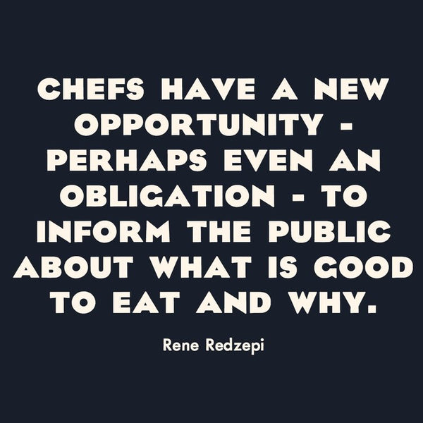 Rene Redzepi quote: Chefs have a new opportunity - perhaps even an obligation - to inform people what is good to eat and why.