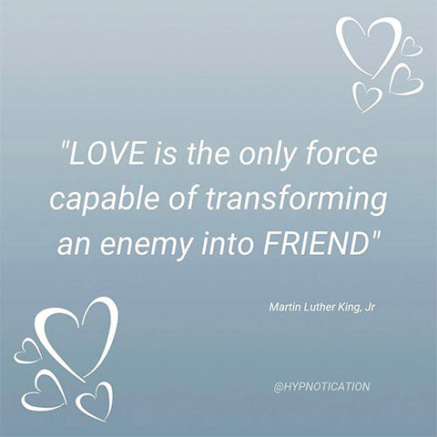 LOVE is the only force capable of transforming an enemy into friend