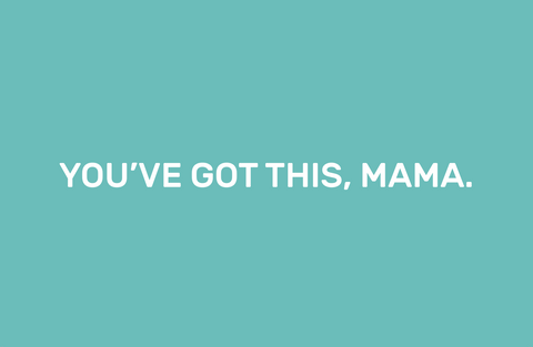 You've got this, mama