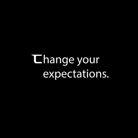 Change your expectations.