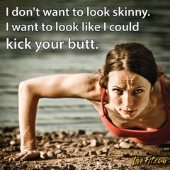 I dont want to look skinny. I want to look like I could kick your butt. Top 20 funny fitness quotes
