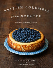 Book cover for Denise Marchessault's British Columbia From Scratch: Recipes For Every Season & Magee