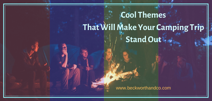 Cool Themes That Will Make Your Camping Trip Stand Out