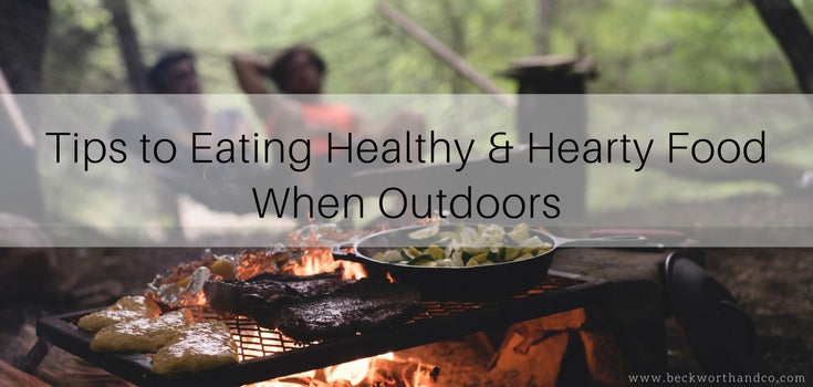 Tips to Eating Healthy & Hearty Food When Outdoors