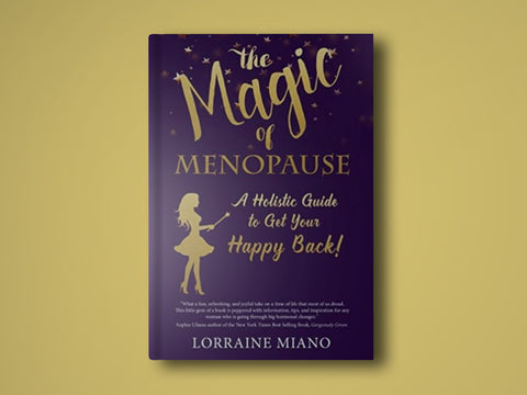 Lorraine Miano: The Magic of Menopause: A Holistic Guide to Get Your Happy Back!