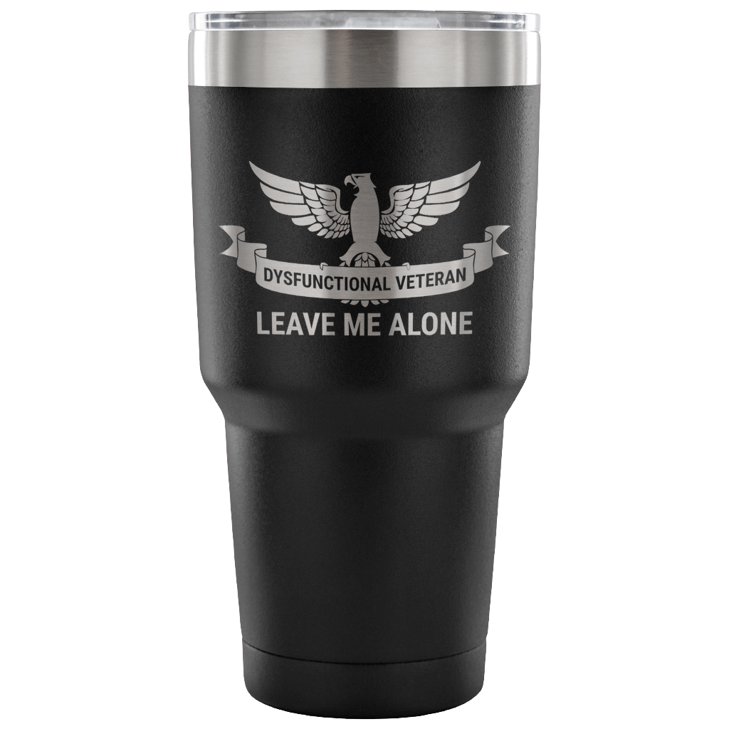 Dysfunctional Veteran - Leave Me Alone 30oz Tumbler