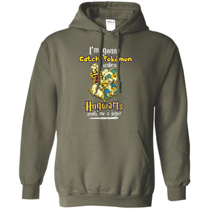 I'm Gonna Catch Pokemon Unless Hogwarts Sends Me A Letter Harry Potter T-shirtG185 Gildan Pullover Hoodie 8 oz.