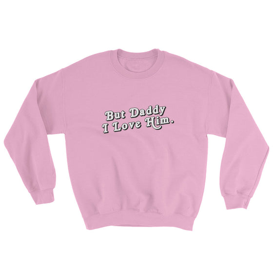 BUT DADDY I LOVE HIM. - LIMITED EDITION UNISEX CREWNECK