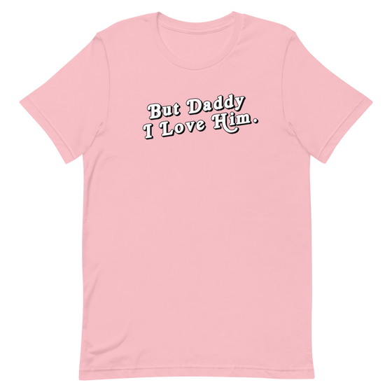 BUT DADDY I LOVE HIM. (PINK) - UNISEX TEE