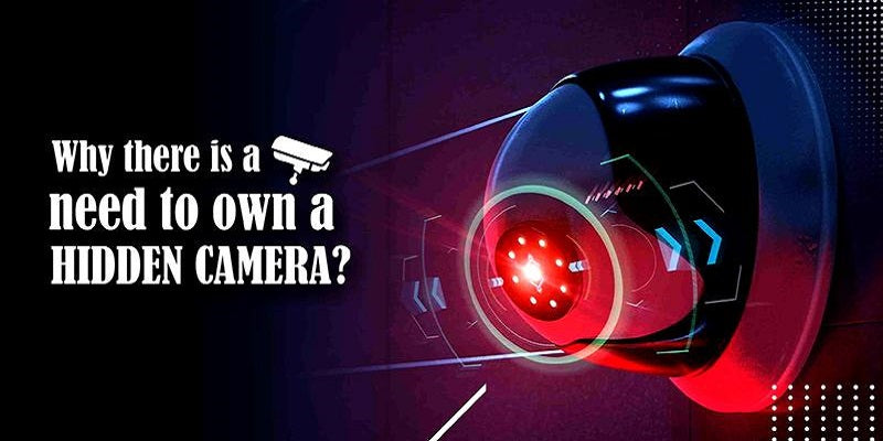 Why there is a need to own a hidden camera?