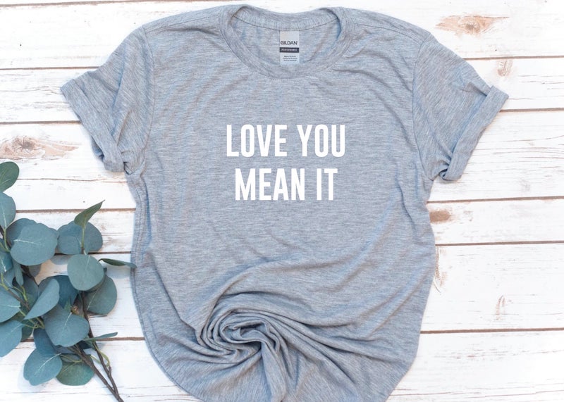 Love You Mean It T Shirt