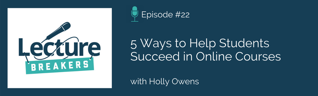 lecture breakers podcast 5 ways to help students succeed in online courses with barbi honeycutt and holly owens