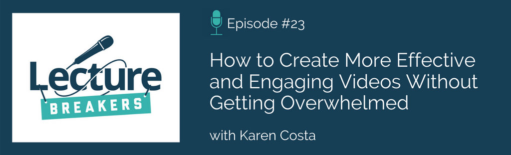 lecture breakers podcast teaching and learning creating effective videos with karen costa