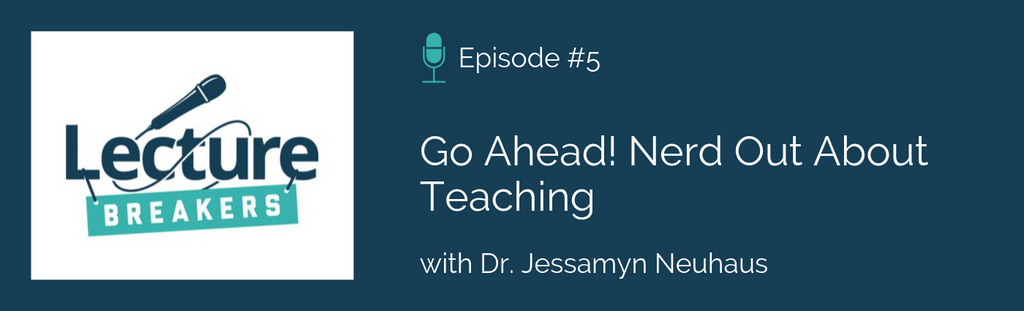 nerd out about teaching jessamyn neuhaus lecture breakers podcast episode 5