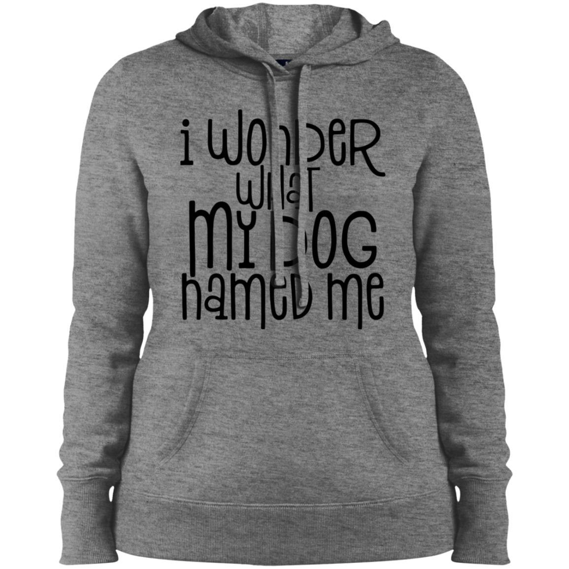 I Wonder What My Dog Named Me Hoodie For Women | Hoodie For Women | Oh my Glad