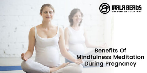 Benefits Of Mindfulness Meditation During Pregnancy