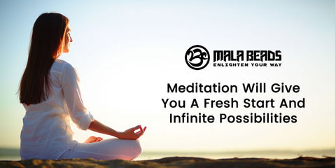 Meditation Will Give You a Fresh Start And Infinite Possibilities