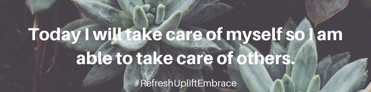 Today I will take care of myself so I am able to take care of others, refresh uplift embrace, truer athletic wear