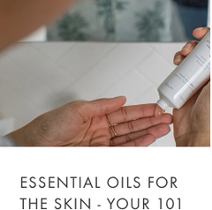 Essential Oils for the skin - your 101