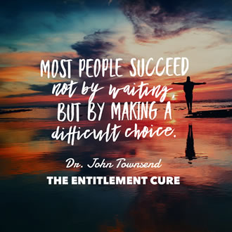 Meme that says Most people succeed not by waiting but by making a difficult choice. Taken from The Entitlement Cure by Dr. John Townsend