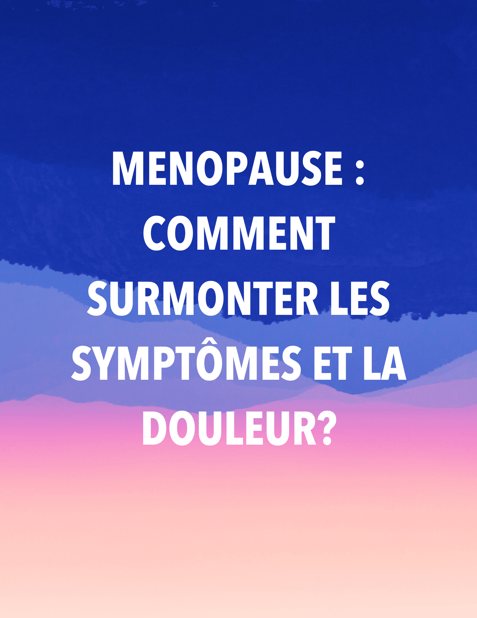 Ménopause quels symptômes, quelles douleurs? Mélusine Paris