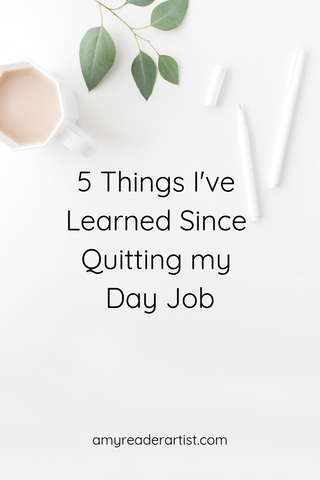 5 things I've learned since quitting my day job - Amy Reader