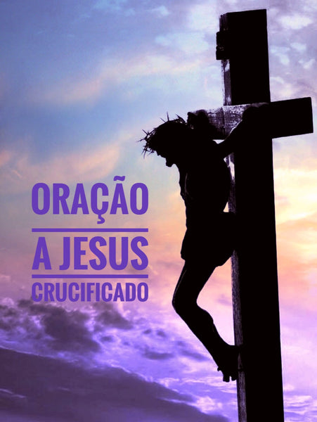 Oração a Jesus Cristo Crucificado