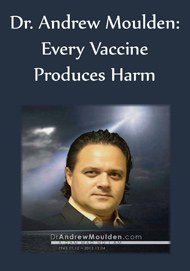 Dr. Andrew Moulden: Every Vaccine Produces Harm - eBook
