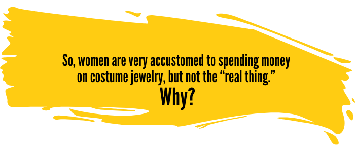 why do women buy costume jewelry but not fine jewelry