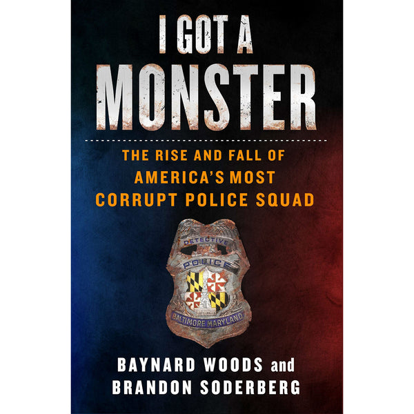 I Got a Monster: The Rise and Fall of America's Most Corrupt Police Squad