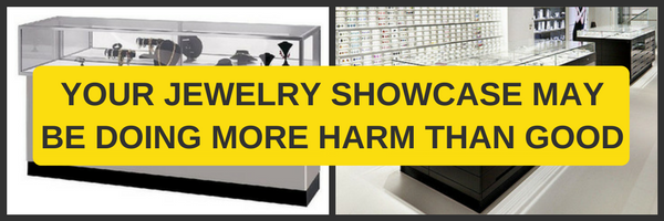 YOUR JEWELRY SHOWCASE MAY BE DOING MORE HARM THAN GOOD