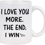 Funny Coffee Mug I Love You More the End I Win Mug Presents for Girlfriend Boyfriend Valentine s Day Wedding Anniversary for Her Him Women Men Couples