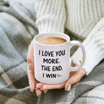 Funny Coffee Mug I Love You More the End I Win Mug Presents for Girlfriend Boyfriend Valentine s Day Wedding Anniversary for Her Him Women Men Couples