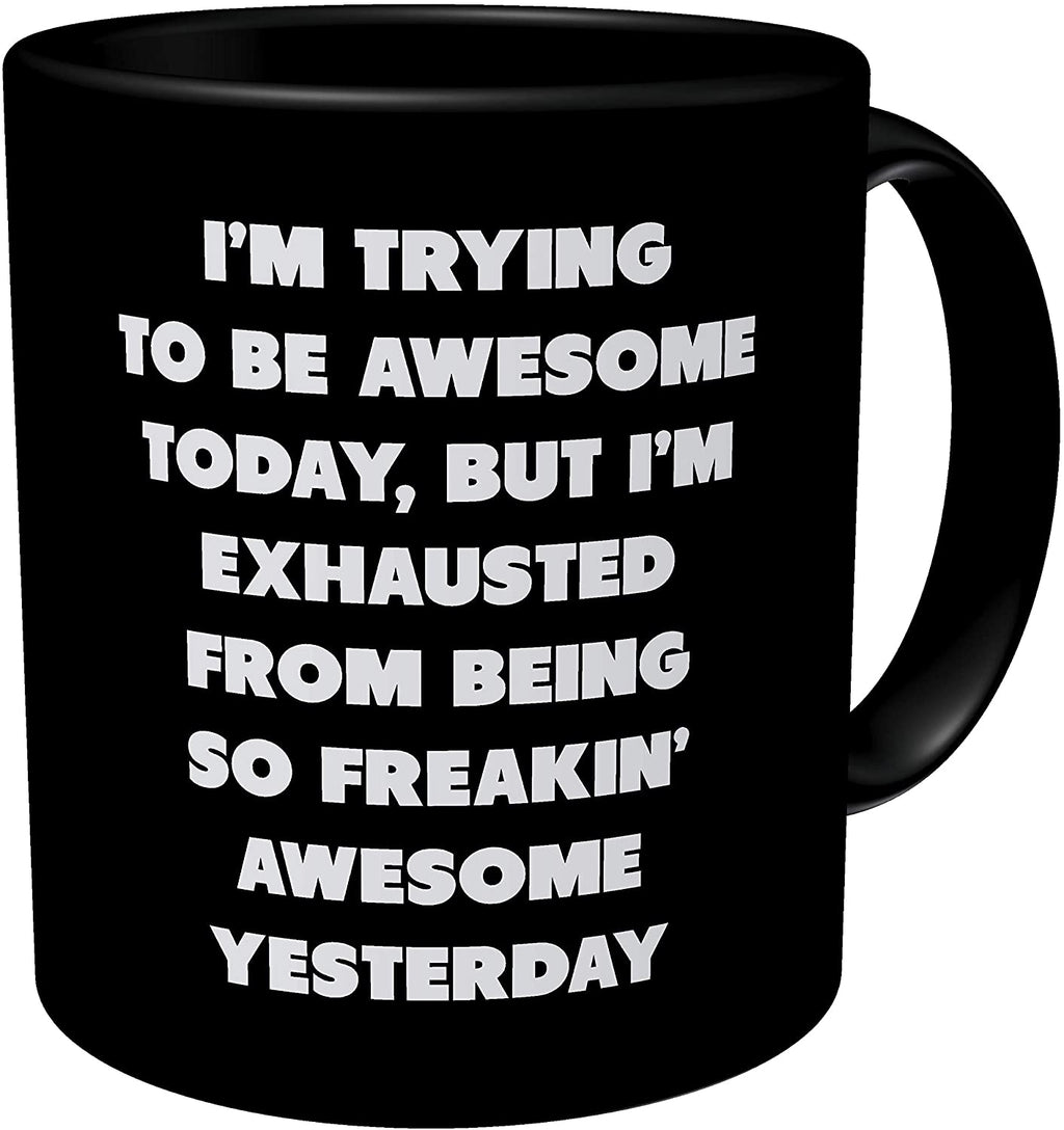 Aviento Black I'm Trying To Be Awesome Today But I'm Exhausted From Being So Freakin' Awesome Yesterday 11 Ounces Funny Coffee Mug