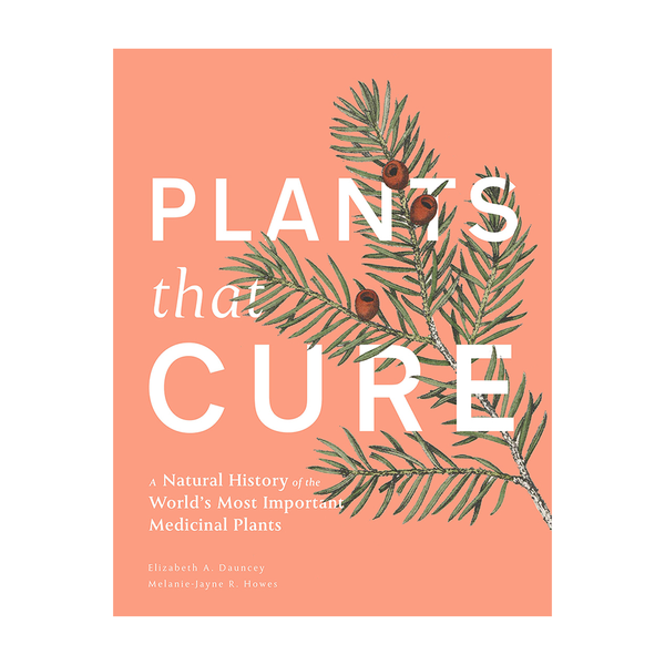 Plants That Cure A Natural History of The Worlds Most Important Medicinal Plants