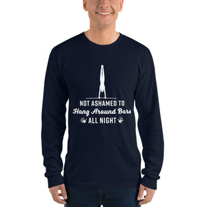 Not Ashamed to Hang Around Bars All Night - Long Sleeve T