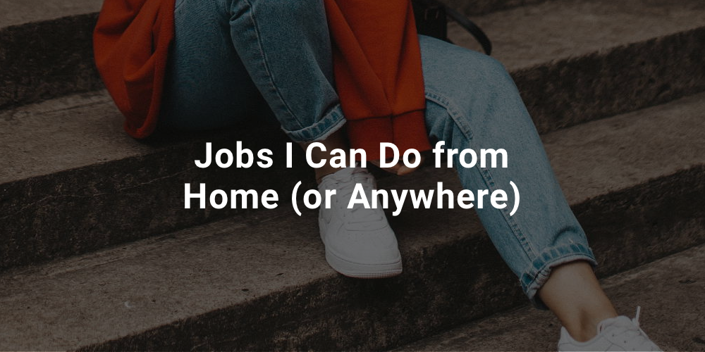 Jobs I Can Do from Home (or Anywhere)