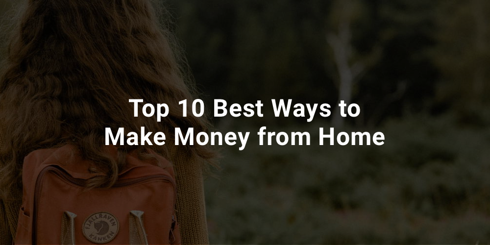Top 10 Best Ways to Make Money from Home