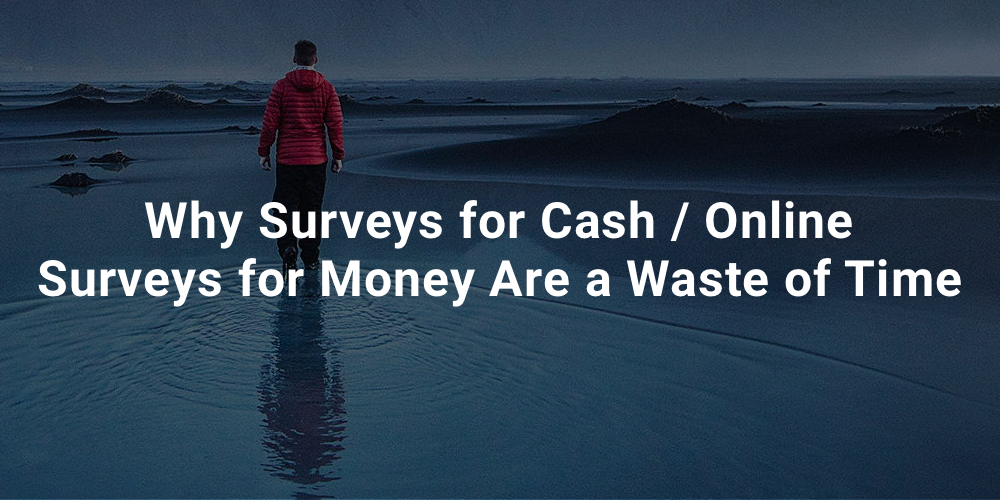 Why Surveys for Cash / Online Surveys for Money Are a Waste of Time