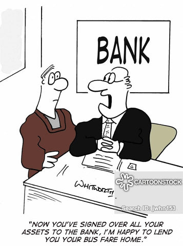 Comic of bank lending to small business. It reads "Now that you have signed over all of your assets, I am happy to lend you bus fare home."