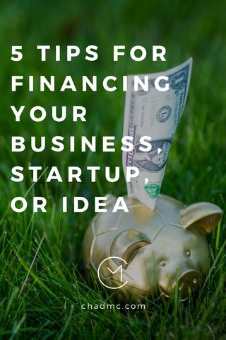 5 Tips for Financing Your Business Startup or Idea - Chad McMillan