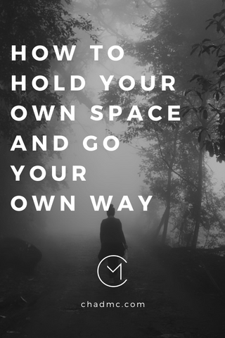 How to Hold Your Own Space and Go Your Own Way