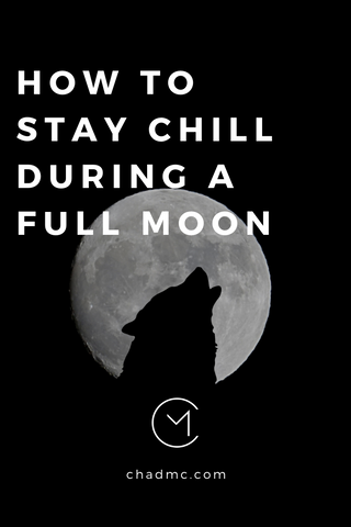 How to Stay Chill During a Full Moon - Chad McMillan