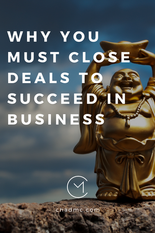 Why You Must Close Deals to Succeed in Business - Chad McMillan