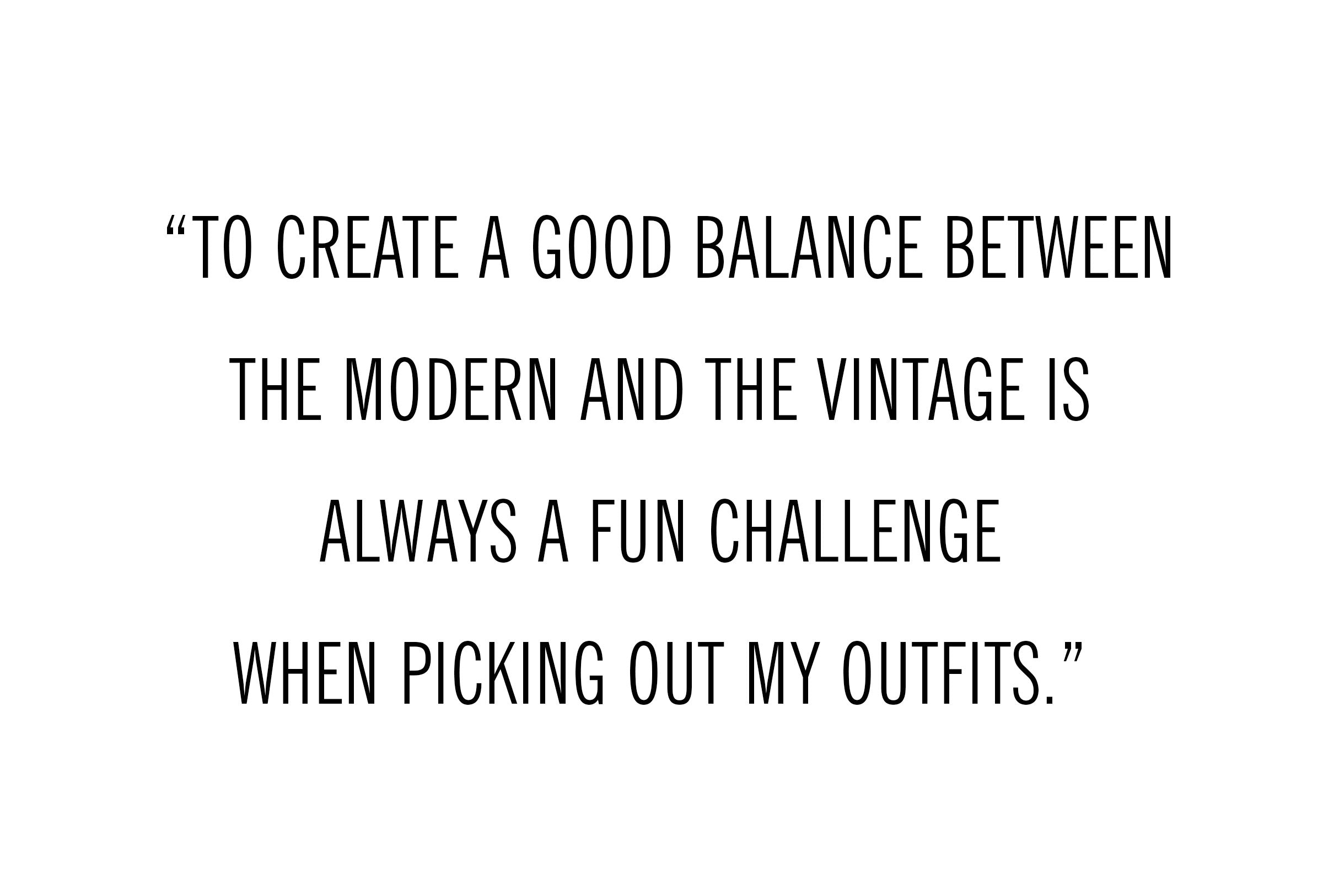 "To create a good balance between the modern and the vintage is always a fun challenge when picking out my outfits." - Michael Cortina