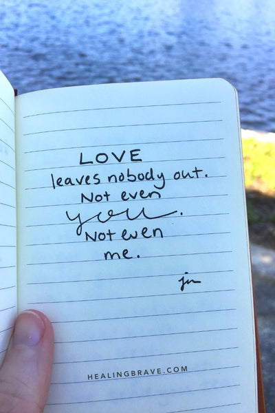 Love leaves nobody out. Not even you. Not even me. That’s just not what love does, and it’s just not what love is.