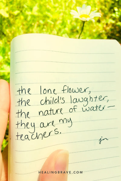 The lone flower, the child’s laughter, the nature of water — they are my teachers.