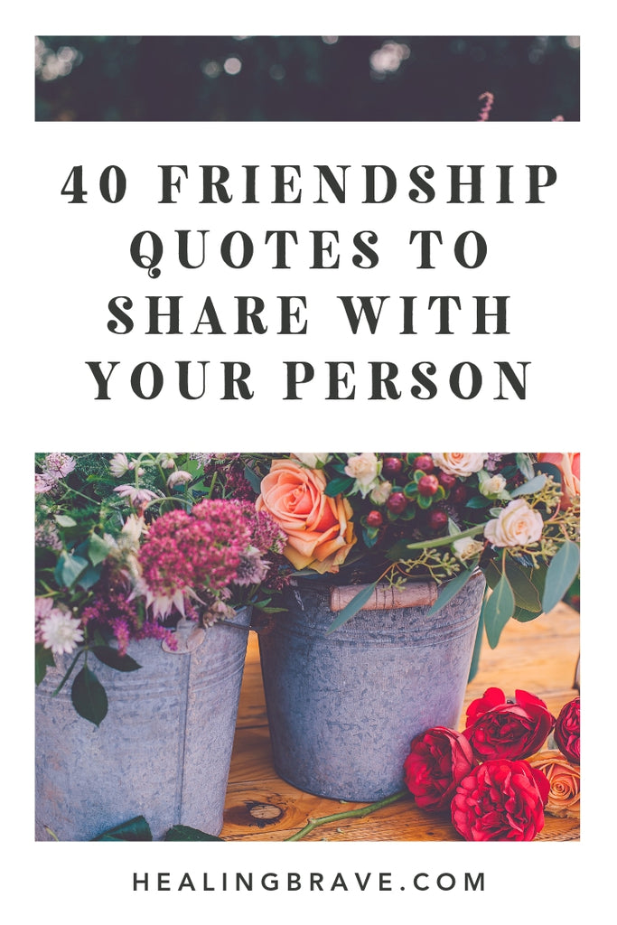 Celebrate your person today by sharing with them one of these friendship quotes. Because: they’re your person! And life is better because they’re here.