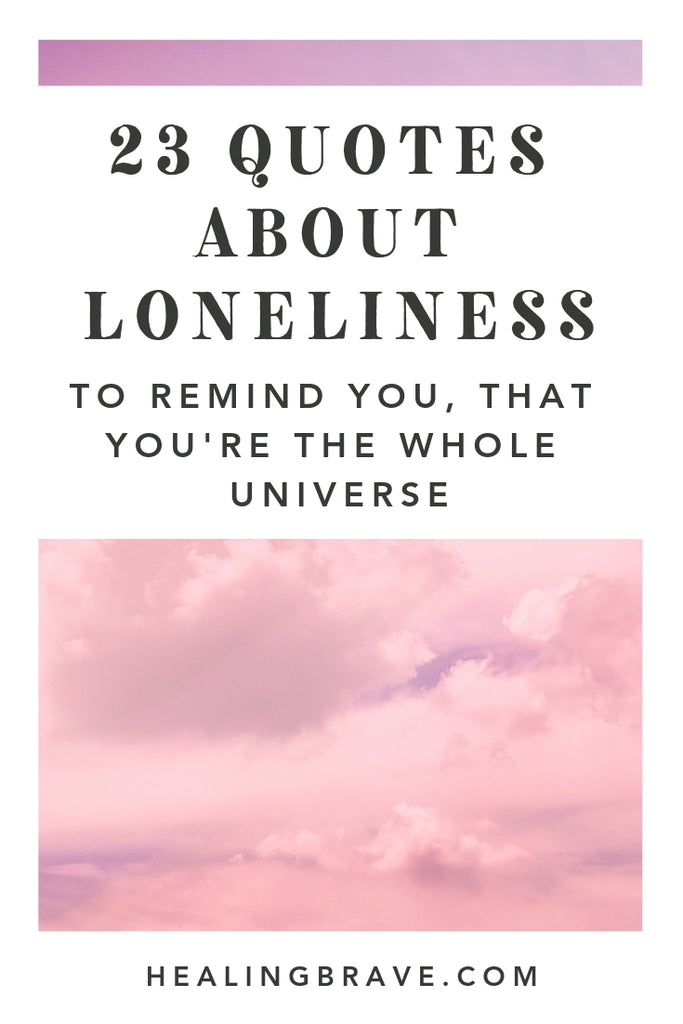 You’re never truly alone because all life is so intricately connected to the various expressions of itself. You’re part of life and you ARE life. You’re part of the universe that’s also inside of you. Read these loneliness quotes to remember: you belong to everything because you are, at your core, everything.