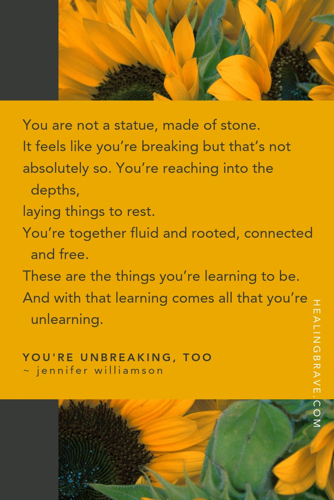 Have you ever felt so broken that you know you’ll never be the same again? Maybe you feel that way now. Know this: here, after all the falling apart and right in the middle of not-knowing, you can breathe. You can make something new. That’s because even though you’re breaking, you’re unbreaking too. Read this poem to feel better about it.